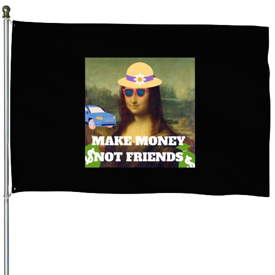 Make money not friends Mona Lisa saying House Flags