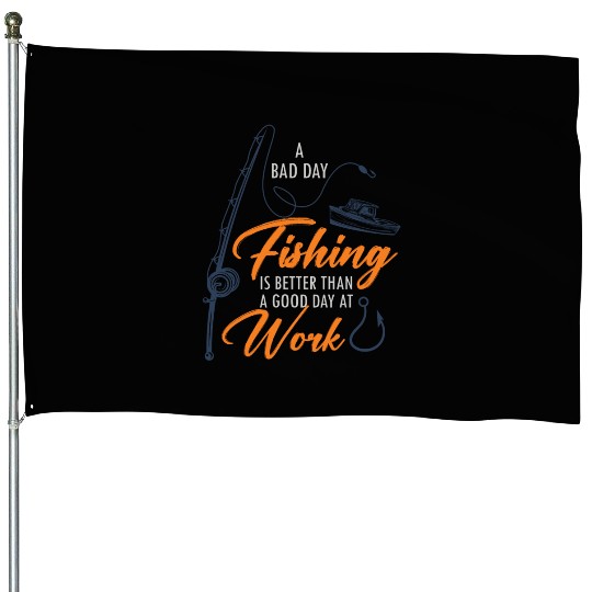 A bad day Fishing is better than agood day at work House Flags