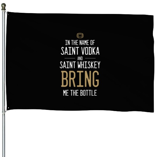 In The Name Of Vodka And Whiskey Bring Me Bottle House Flags