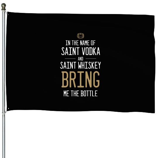 In The Name Of Vodka And Whiskey Bring Me Bottle House Flags