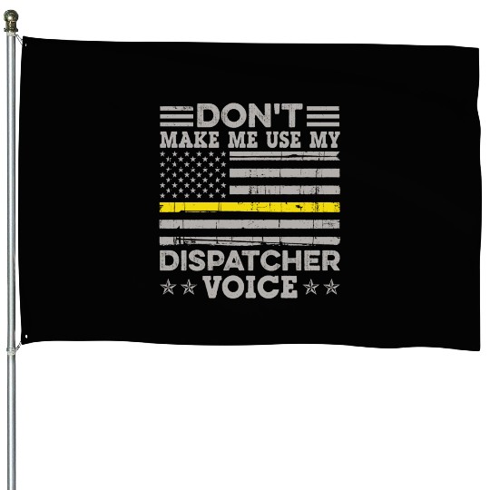 Don t Make Me Use My Dispatcher Voice Thin House Flags