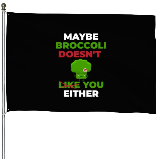 Maybe Broccoli Doesn't Like You Either House Flags
