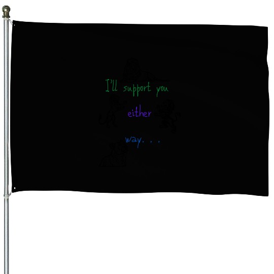 I’ll Support You Either Way Fashion Meme Funny Jok House Flags