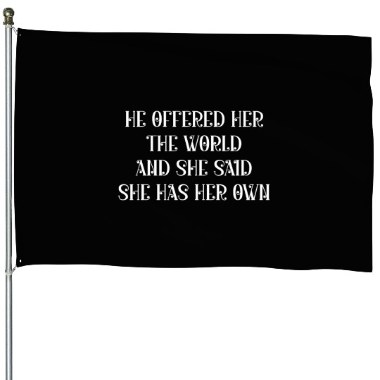 He offered her the world and she said she has her House Flags