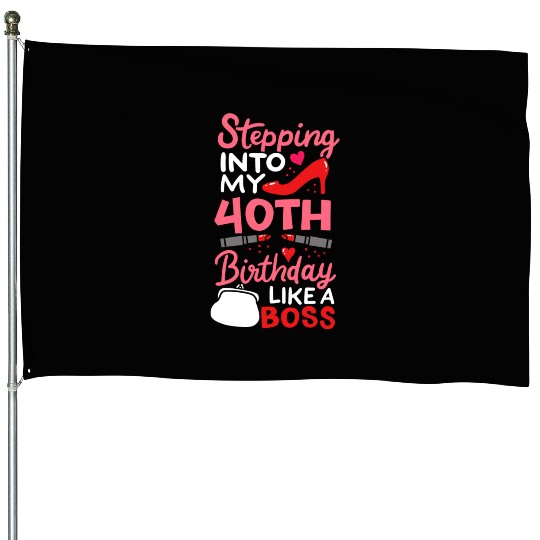 Stepping Into My 40th Birthday Like A Boss Gift House Flags