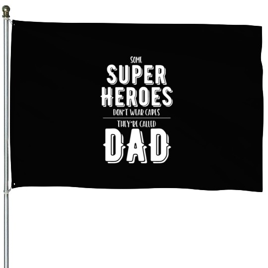 Superheroes Don't Wear Capes They're Called Dad House Flags