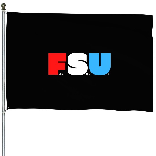 FSU Fuck Shit Up (in Red White Blue letters) House Flags