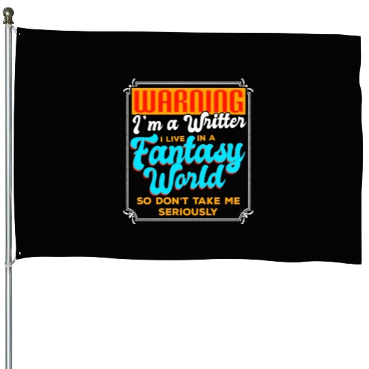 Warning I'm A Writer I Live In A Fantasy World House Flags