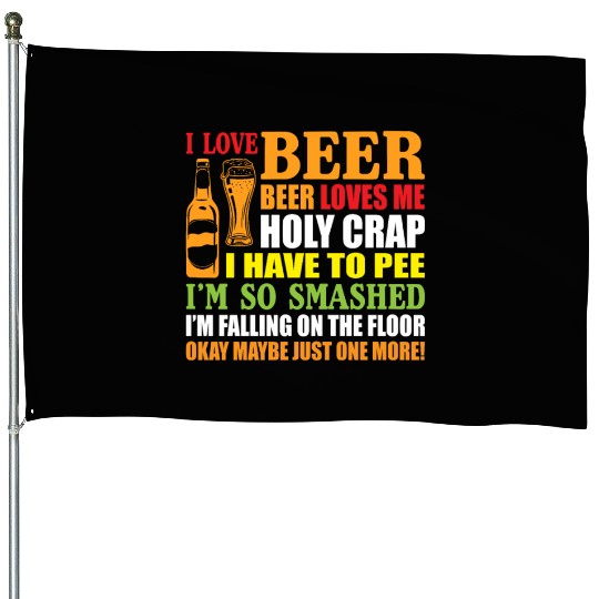 I Love Beer Beer Loves Me Holy Crap I Have To Pee House Flags