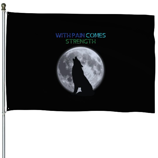 With Pain Comes Strength Love Smart Family Animal House Flags