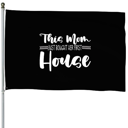 This Mom Just Bought Her First House 3 House Flags