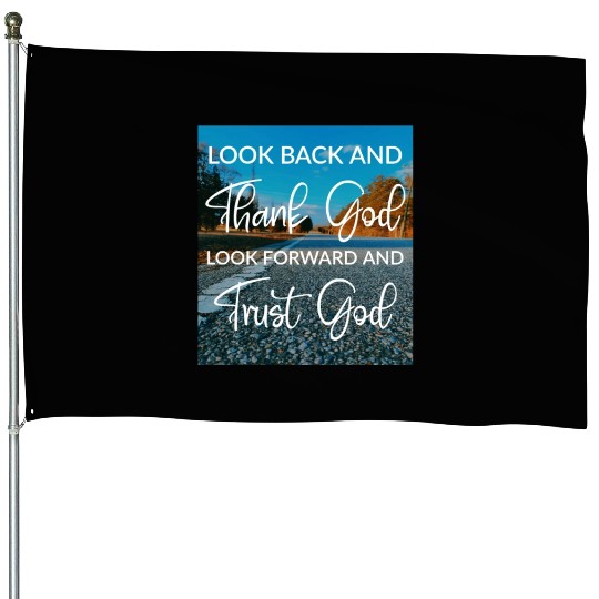 Look back and thank God look forward and trust God House Flags