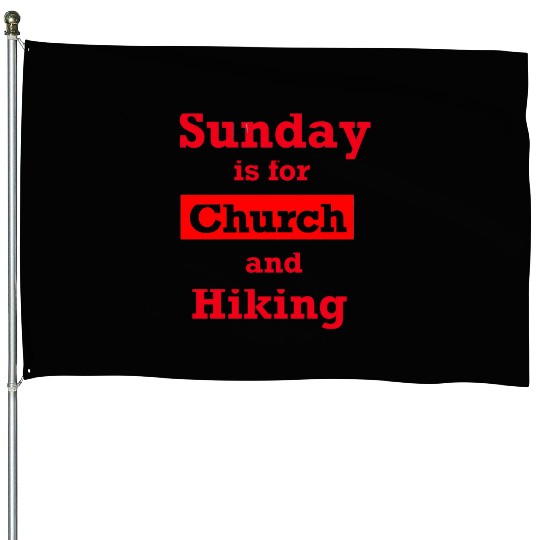 Sunday is for church and Hiking House Flags
