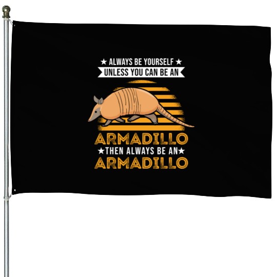 Always Be Yourself Unless You Can An Armadillo House Flags