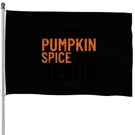 All I Need Is Pumpkin Spice And Jesus Thanksgiving House Flags