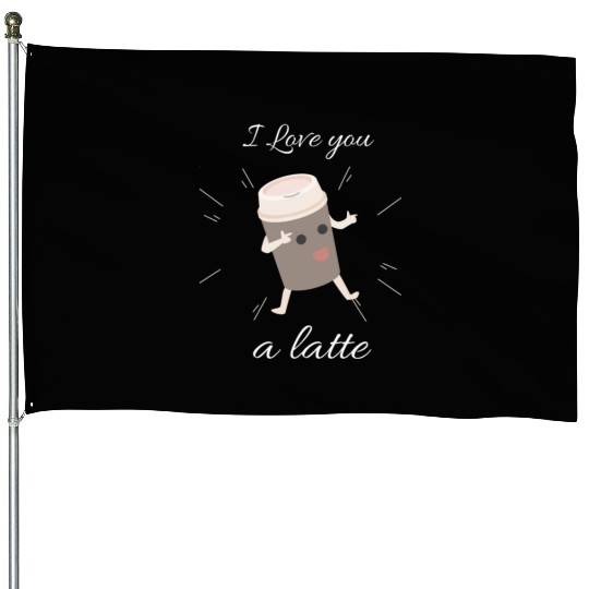 i love you a latte House Flags