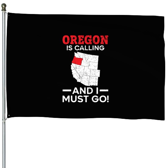 Oregon Is Calling And I Must Go America Oregonians House Flags