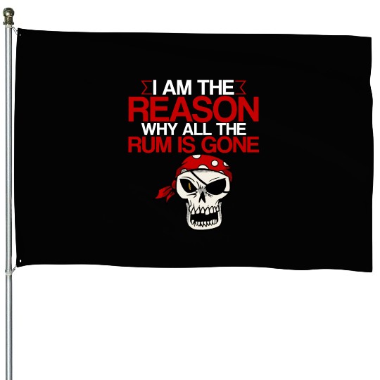 I Am The Reason Why All The Rum Is Gone 2 House Flags