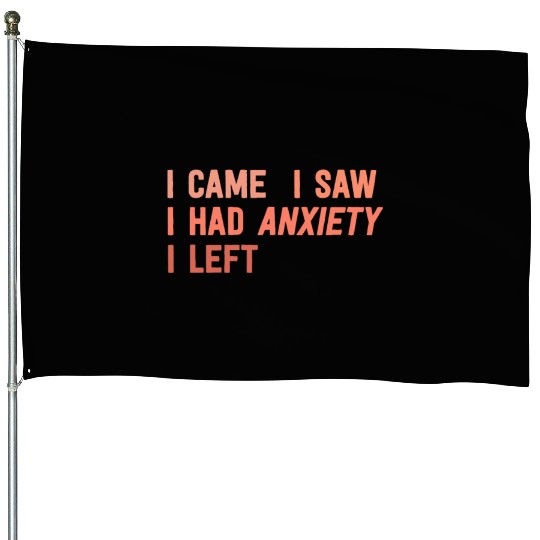 I Came I Saw I Had Anxiety I Left Funny Introvert House Flags