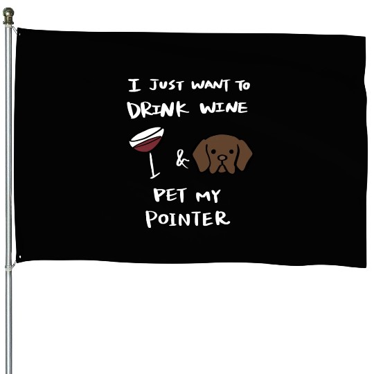 Drink Wine And Pet My German Shorthaired Pointer House Flags