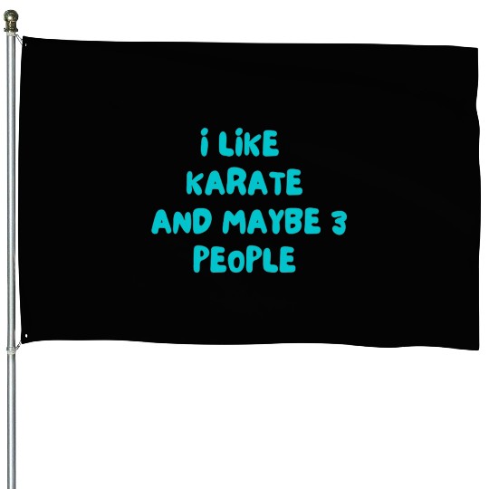 I LIKE KARATE AND MAYBE 3 PEOPLE House Flags