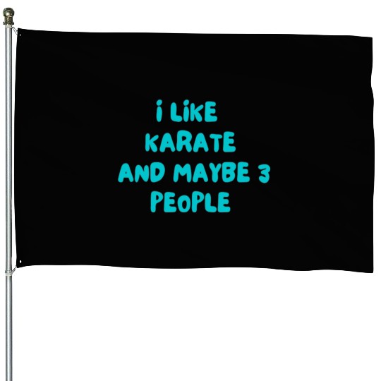 I LIKE KARATE AND MAYBE 3 PEOPLE House Flags