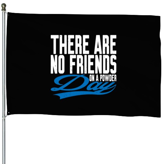 There Are No Friends On A Powder Day 3 House Flags