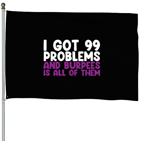 I Got 99 Problems And Burpees Is All Of Them House Flags