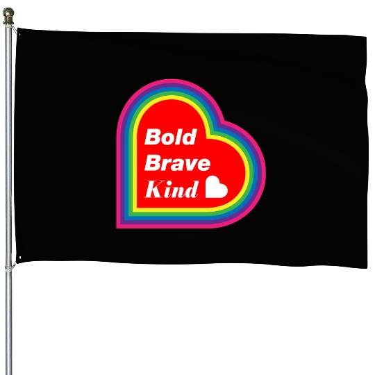 Be Kind Be Bold Be Brave spread love House Flags
