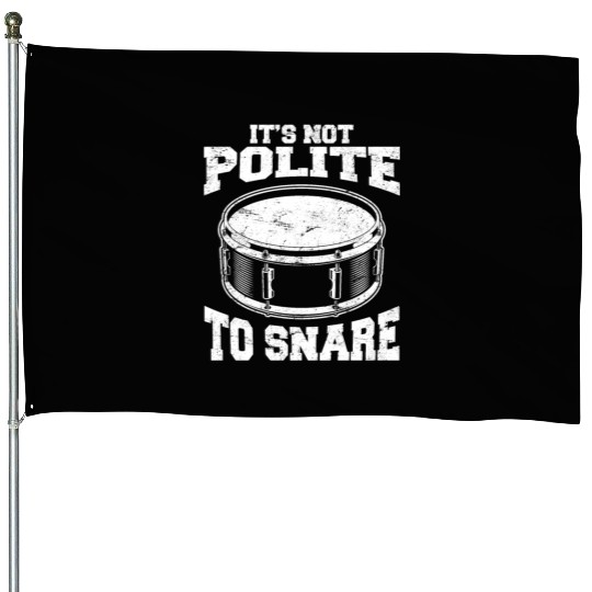 It's Not Polite To Snare Funny Drummer Percussion House Flags