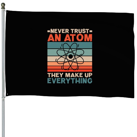 Never Trust An Atom They Make Up Everything House Flags