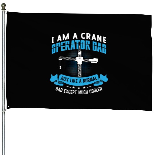 I Am A Crane Operator Dad Much Cooler Driver Site House Flags