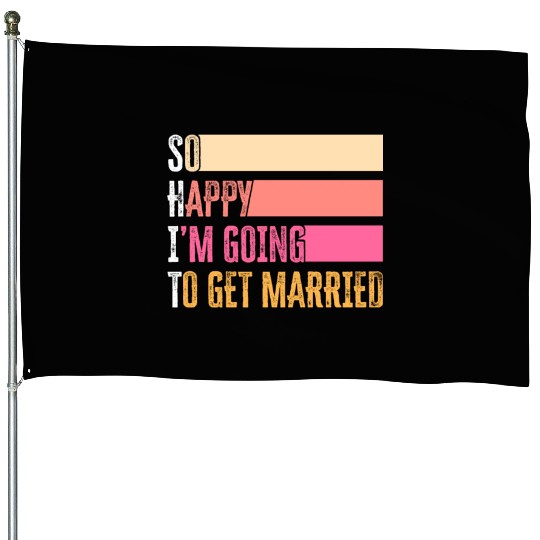So Happy I'm Going To Get Married For Bride Groom House Flags