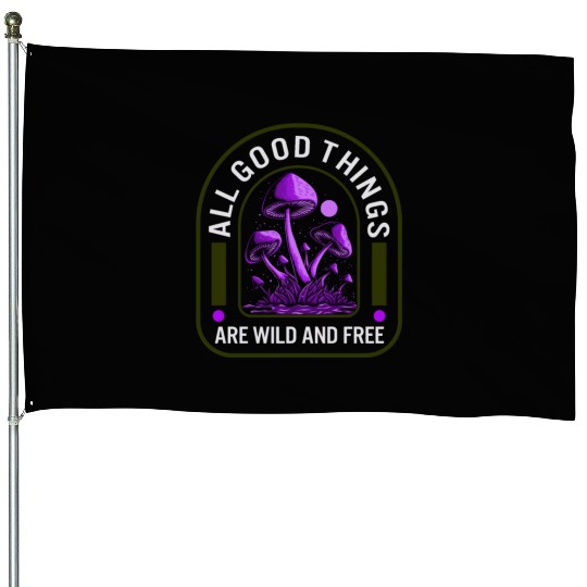 Fungi House Flags, All Good Things Are Wild And Free,