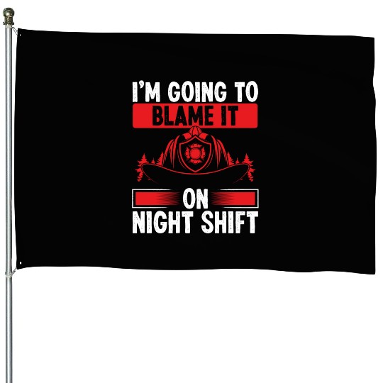 Firefighter Blame it on Night Shift Night Firemen House Flags