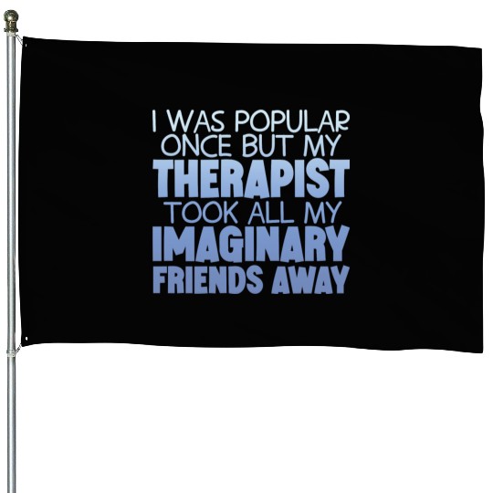 My Therapist Took All My Imaginary Friends Away 4 House Flags