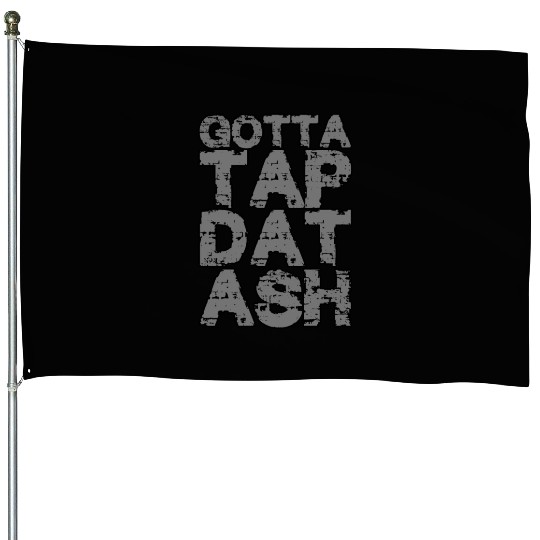 Gotta Tap Dat Ash 2 House Flags