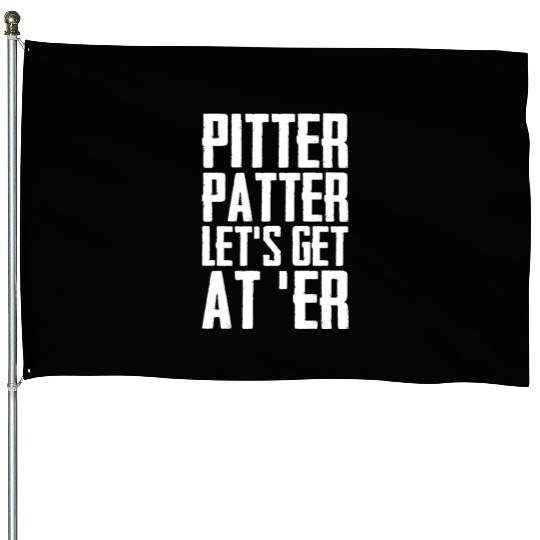 Pitter Patter Let's Get At Er Funny Letterkenny House Flags
