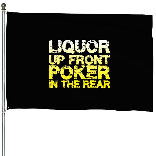 Liquor Up Front, Poker In The Rear House Flags
