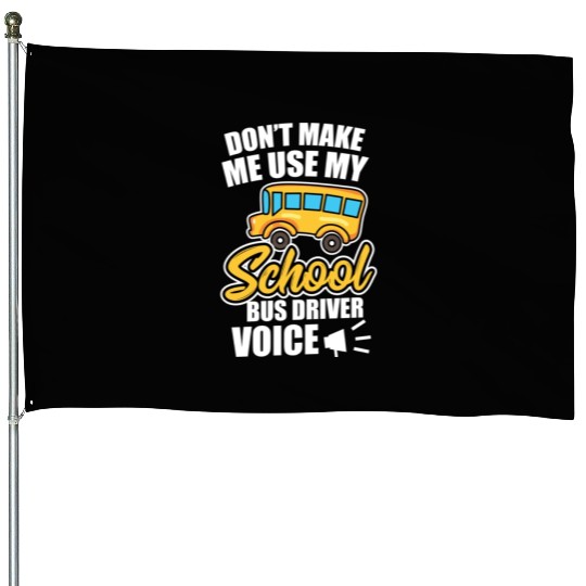 Bus Driver Don t Make Me Use My School Bus Driver House Flags