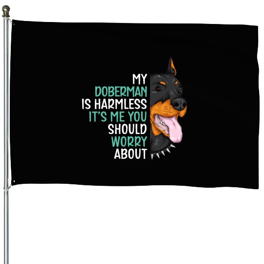 My Doberman Is Harmless It's Me You Should Worry House Flags