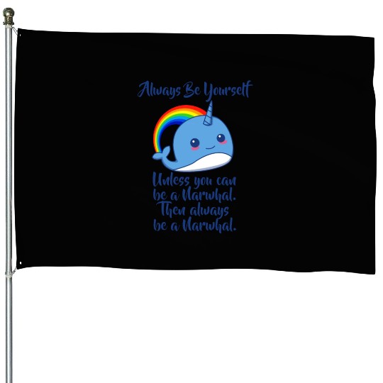 Always Be Yourself Unless You Can Be A Narwhal House Flags