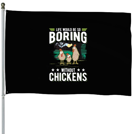 Life Would Be So Boring Without Chickens House Flags