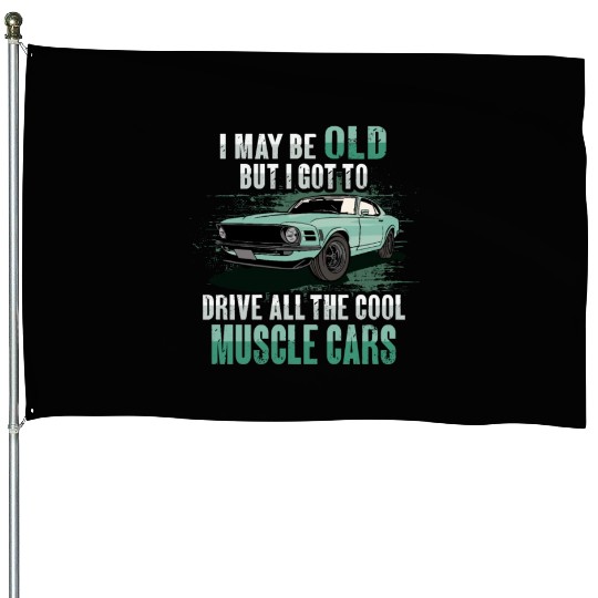 I maybe old muscle car for Classic Race Car Lover House Flags