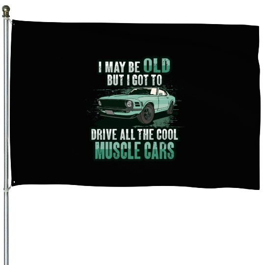 I maybe old muscle car for Classic Race Car Lover House Flags