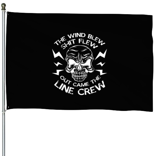 The Wind Blew Shit Flew Out Came The Line Crew House Flags