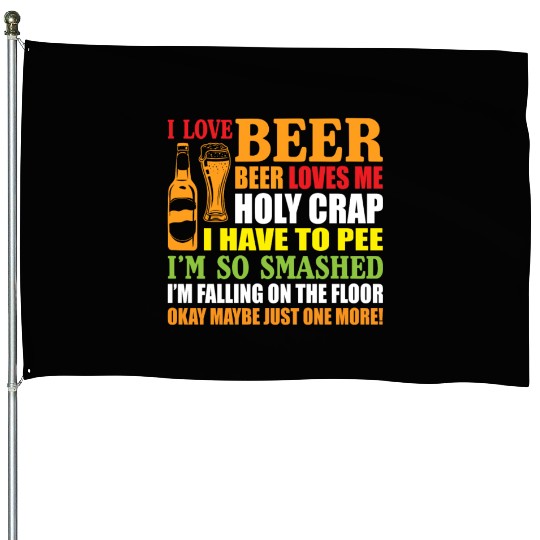 I Love Beer Beer Loves Me Holy Crap I Have To Pee House Flags
