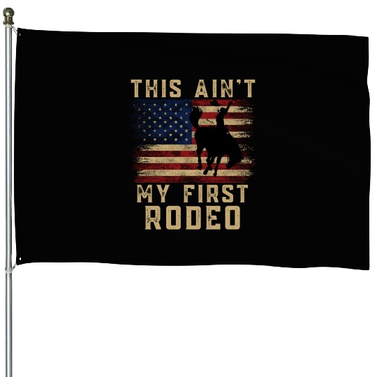 THIS AIN'T MY FIRST RODEO House Flags