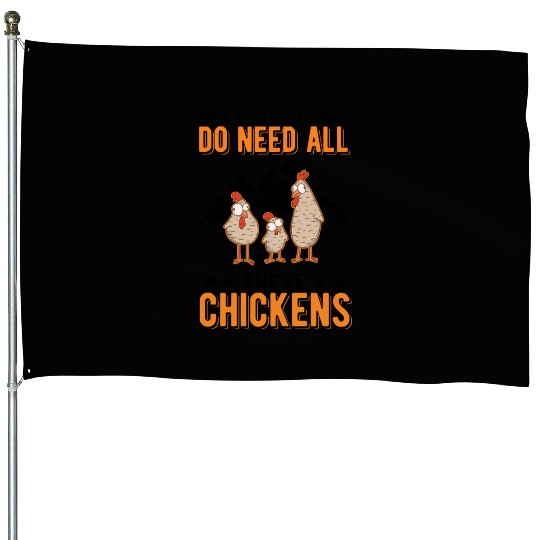 Yes I Really Do Need All These Chickens House Flags