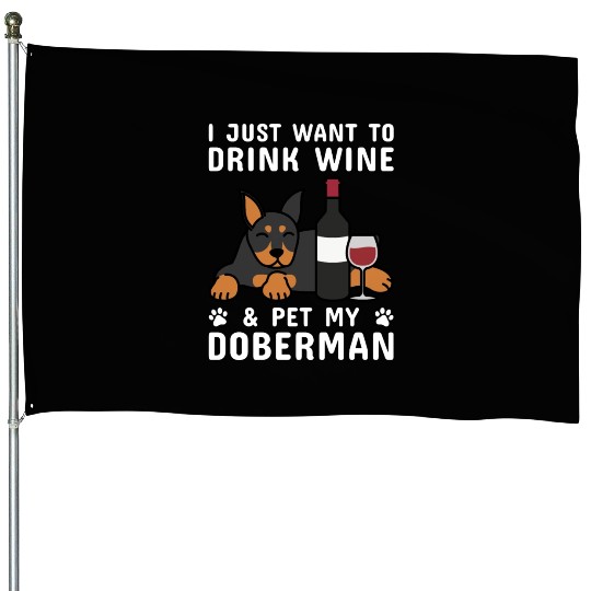 Drink Wine And Pet My Doberman House Flags